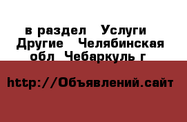  в раздел : Услуги » Другие . Челябинская обл.,Чебаркуль г.